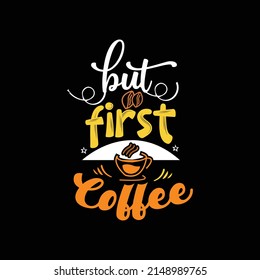 But first coffee typography lettering for t shirt ready for print