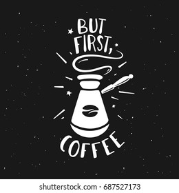 But first coffee typography print. Coffee related poster for home decor or cafe advertising. Hand drawn turk and coffee bean. Hand crafted lettering quote. Vector vintage illustration.