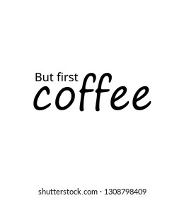 But first coffee, typography for print or use as poster, flyer or t shirt 