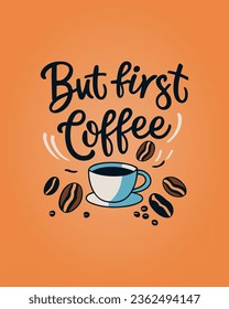 But first coffee. Typography quote about coffee for coffee shop, restaurant. and cafe. Printable design for t-shirt, wall decoration, poster and greeting card.