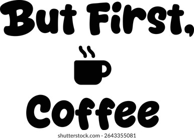 But First, Coffee, typography, silhouette Vector, digital art illustration for coffee lovers and fits beautifully on posters, mugs, t-shirts, kitchen prints, and branding 