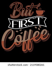 But First Coffee. Coffee typography t-shirt design.