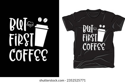 But First, Coffee - Typography T-shirt Design. This trendy and stylish tee is a must-have for coffee enthusiasts and anyone who believes in starting their day with a cup of pure bliss. 