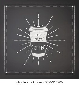 But First, Coffee. Vector Black Square Vintage Chalkboard with Typography Quote, Phrase about Coffee. Placard, Banner. Design Template for Coffee Shop