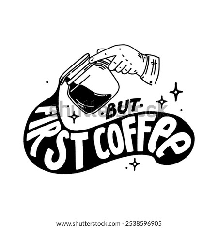 But first coffee. Vector black and white hand drawn logo hand with coffee pot and coffee splash with lettering.