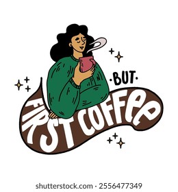 But first coffee. Vector hand drawn lettering and portrait of womans  in cozy sweater with mug in her hand