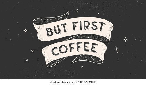 But First Coffee. Vintage ribbon with text but first coffee. Black white vintage banner with ribbon, graphic design. Text but first coffee for cafe, bar, restaurant, food menu. Vector Illustration