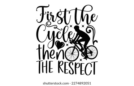 First The Cycle Then The Respect - Cycle SVG Design, Calligraphy graphic design, this illustration can be used as a print on t-shirts, bags, stationary or as a poster.
