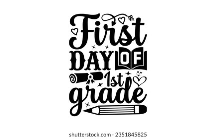 First day of 1st grade - School SVG Design Sublimation, Preschool Lettering Design, Vector EPS Editable Files, Isolated On White Background, Prints On T-Shirts And Bags, Posters, Cards.