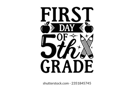 First day of 5th grade - School SVG Design Sublimation, Preschool Lettering Design, Vector EPS Editable Files, Isolated On White Background, Prints On T-Shirts And Bags, Posters, Cards.