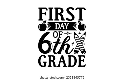 First day of 6th grade - School SVG Design Sublimation, Back To School Quotes, Calligraphy Graphic Design, Typography Poster with Old Style Camera and Quote.