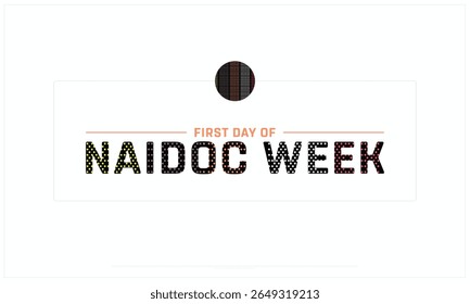 First Day of Naidoc Week design on white background, Typographic Design of First Day of Naidoc Week, Vector Design of First Day of Naidoc Week, First Day of Naidoc Week