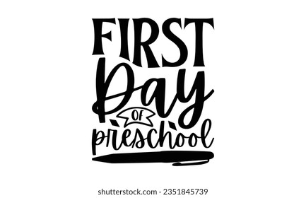 First day of preschool - School SVG Design Sublimation, Preschool Lettering Design, Vector EPS Editable Files, Isolated On White Background, Prints On T-Shirts And Bags, Posters, Cards.