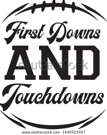  First downs and touchdowns Superbowl Football Fan Saying / Quote  for Tshirts 
