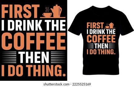 first i drink the coffee. Best trendy coffee lover t-shirt design, Coffee illustration t-shirt design.