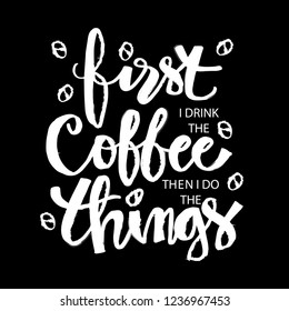  First I drink the coffee, then I do the things. Motivational quote.