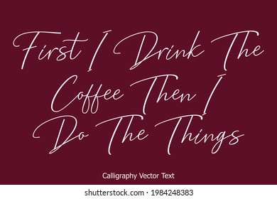 First I Drink The Coffee Then I Do The Things Typography White Color Text on Brown Background
