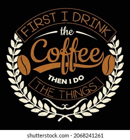 First I Drink Coffee Then I Do Things T-shirt vector.