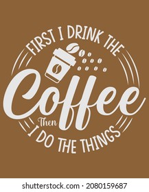 First I Drink the coffee, then I do the things