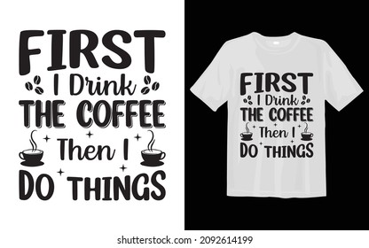 First I drink the coffee then I do things Coffee SVG T Shirt Design svg