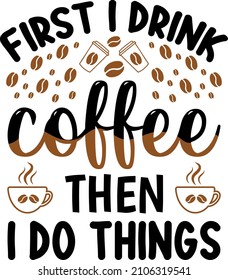 First I drink coffee then I do things T shirt design 