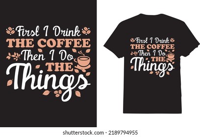 First I Drink The Coffee Then I Do The Things Barista T-Shirt Design For Man