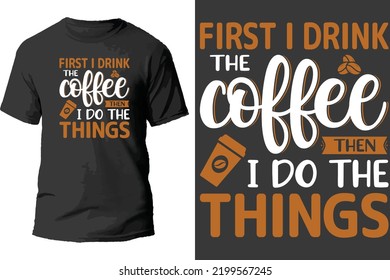 First i drink the coffee then i do the things t shirt design.