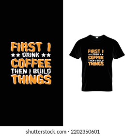 First I Drink The Coffee Then I Do The Things Coffee T shirt Design Vector File, Coffee t-shirt design template. Coffee, women, vector, t-shirt, t-shirt design template