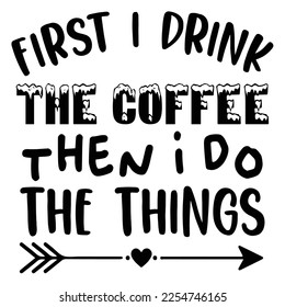 first I drink the coffee then I do the things Shirt print template, typography design for shirt, mug, iron, glass, sticker, hoodie, pillow, phone case, etc, perfect design of mothers day fathers day 