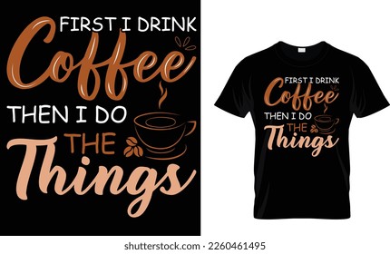 First i drink coffee then i do the things t-shirt design template