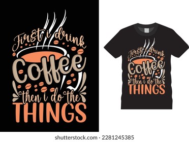 First I drink coffee then I do the things T-shirt design Vector Template. Funny Typography grunge Vectors graphic Motivational quote Eye Catching T shirt ready for prints, Poster.