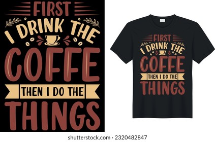 first i drink the coffee then i do the things coffee T-Shirt.Typography card, image with lettering. Design for t-shirts, menu and prints.