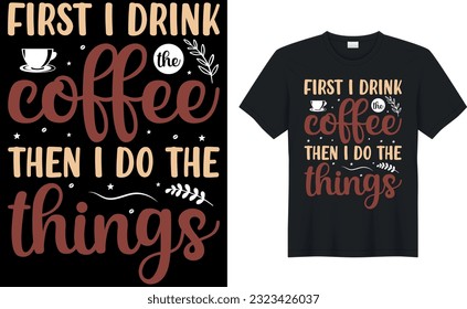 first i drink the coffee then i do the things coffee T-Shirt.Typography card, image with lettering. Design for t-shirts, menu and prints.