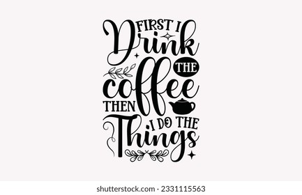 First I drink the coffee then I do the things - Coffee SVG Design Template, Drink Quotes, Calligraphy graphic design, Typography poster with old style camera and quote. svg