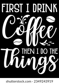 First i drink coffee then i do the things t-shirt design