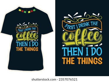 First I drink the coffee then i do the things, International Coffee Day T-shirt Design