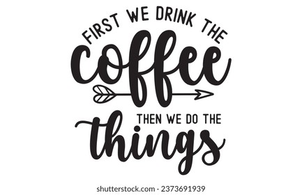 first i drink the coffee then i do the things, New Coffee Quotes Design Template Vector file.