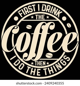 first i drink the coffee then i do the things, t shirt design vector