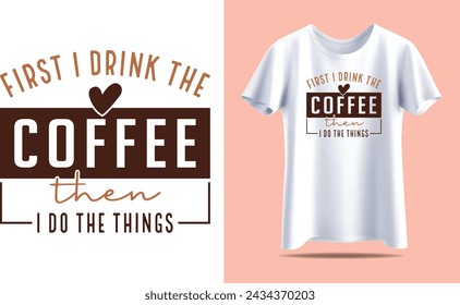 First i drink the coffee then i do the things, Coffee Typography vector t-shirt design template for print.
