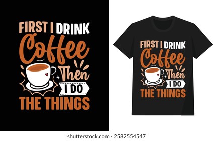 First I drink coffee then I do the things t shirt design.