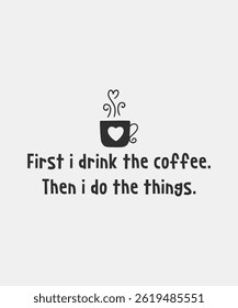 First i drink the coffee then i do the things, typography, vector, eps