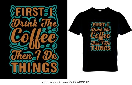 First i drink the coffee then i do things,,Coffee t-shirt design,coffee creative t-shirt design,
t-shirt print,Typography t- shirt design.
