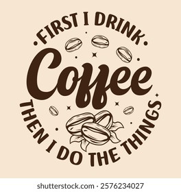 First I drink coffee then I do the think Typography design template for t shirt , mug, bag, poster, banner. Typography coffee t shirt design vector template. Coffee Motivational Vector.