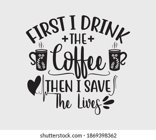 First I Drink The Coffee Then I Save The Lives. Take away cafe poster, t-shirt for caffeine addicts. Modern calligraphy for advertising print products, banners, cafe menu. Vector illustration.