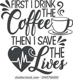 First I drink the coffee then I save the lives | Nurse quote