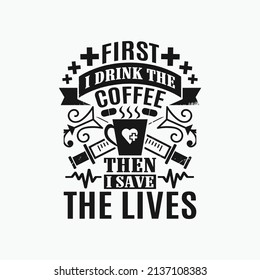 Zuerst trinke ich den Kaffee dann rette ich das Leben - Nurse typografische Buchstaben Zitate Design Vektor.