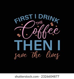 First I drink the coffee then I save the lives | Nurse quote