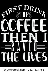 
First Drink The Coffee Then I Saved The Lives eps cut file for cutting machine