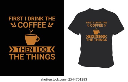 First I Drink The Coffee Than Do Things T Shirt 