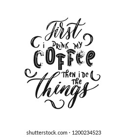 First i drink my coffee then i do the things - Hand drawn grunge lettering vector for studio, decor, design, print, textile, poster, card.